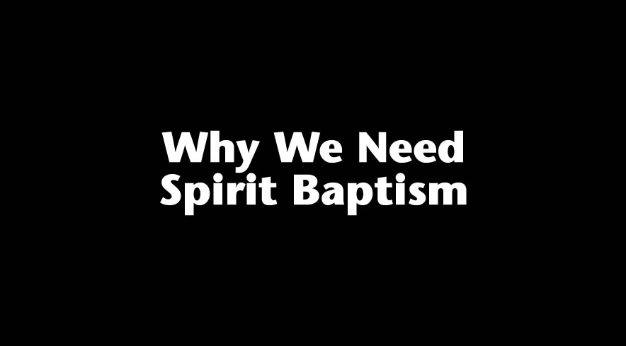 Why We Need Spirit Baptism